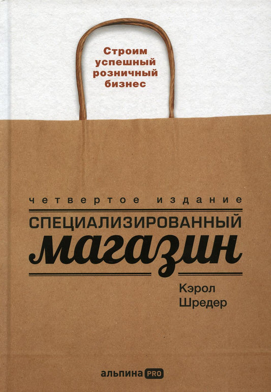 Специализированный магазин: Строим успешный розничный бизнес. 4-е изд., доп. и перераб