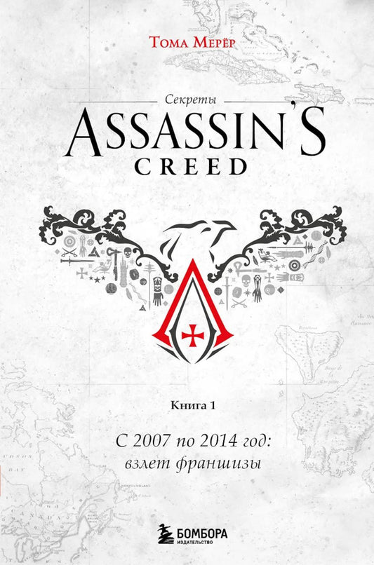 Секреты Assassin's Creed. Кн. 1. С 2007 по 2014 год: взлет франшизы