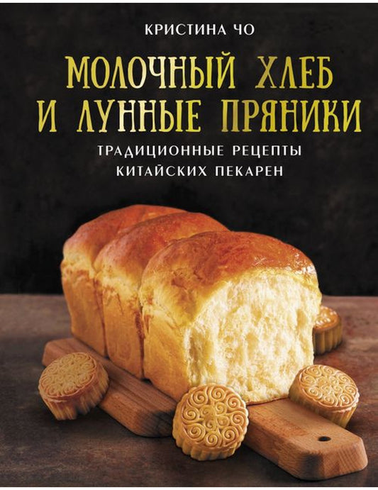 Молочный хлеб и лунные пряники. Традиционные рецепты китайских пекарен
