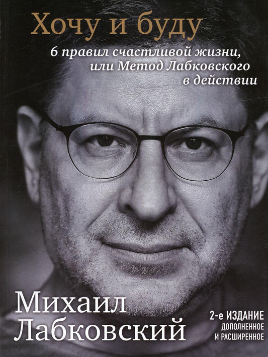 Хочу и буду. 6 правил счастливой жизни или метод Лабковского в действии. 2-е изд., расшир. и доп