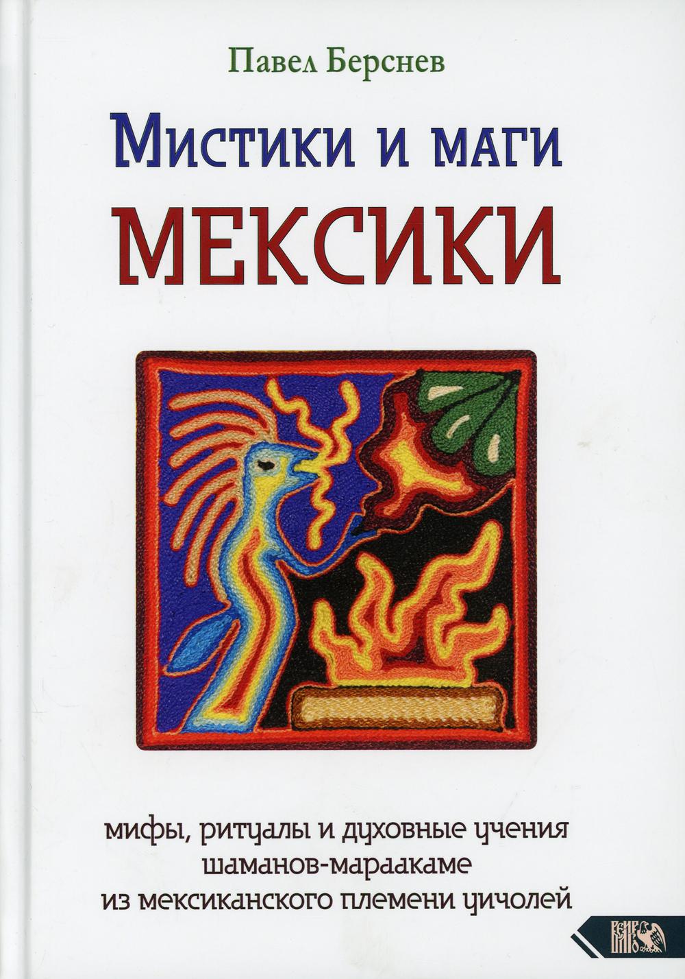 Мистики и маги Мексики. Мифы, ритуалы и духовные учения шаманов-мараакаме из мексиканских племен уичолей