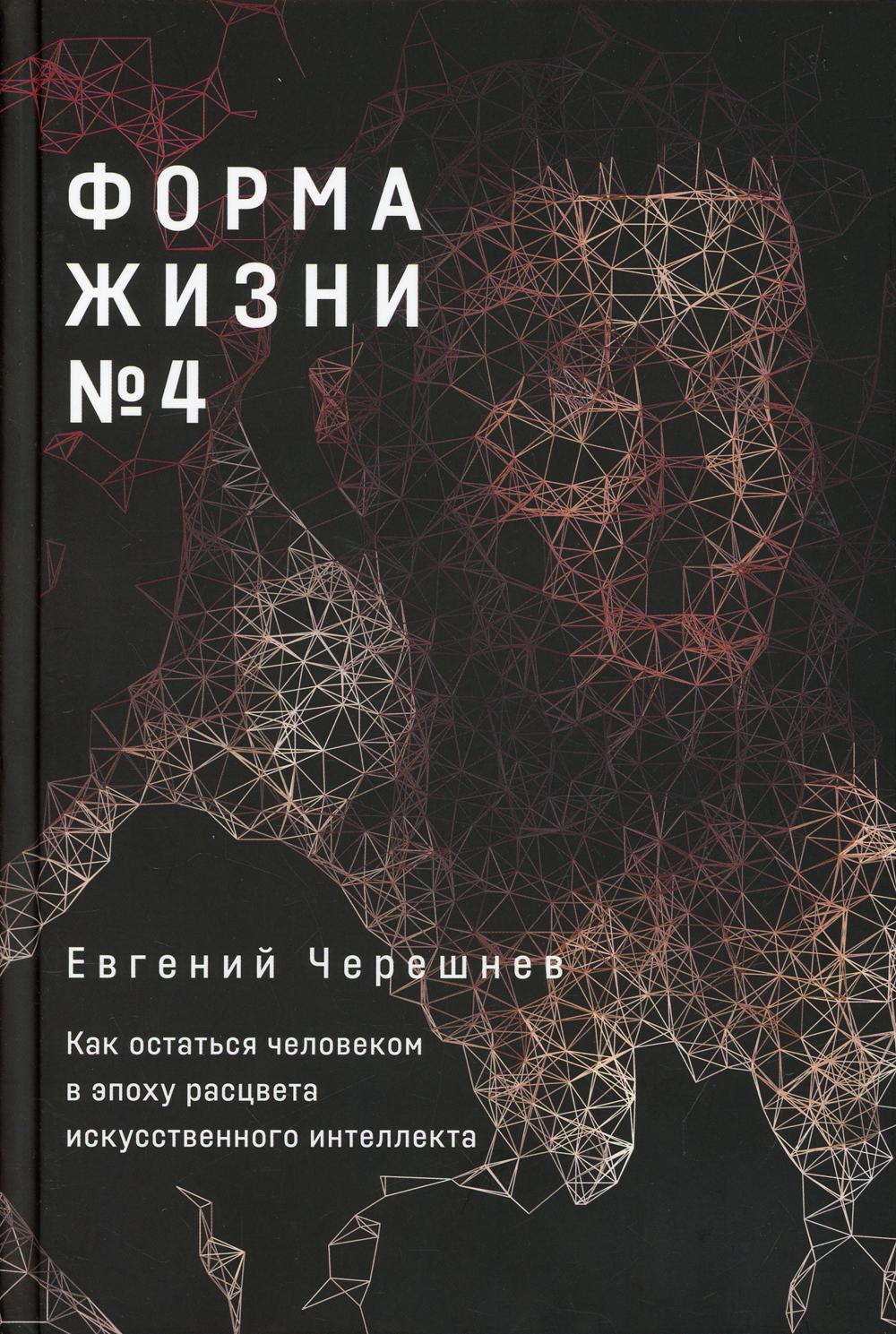Форма жизни № 4: Как остаться человеку в эпоху расцвета искусственного интеллекта