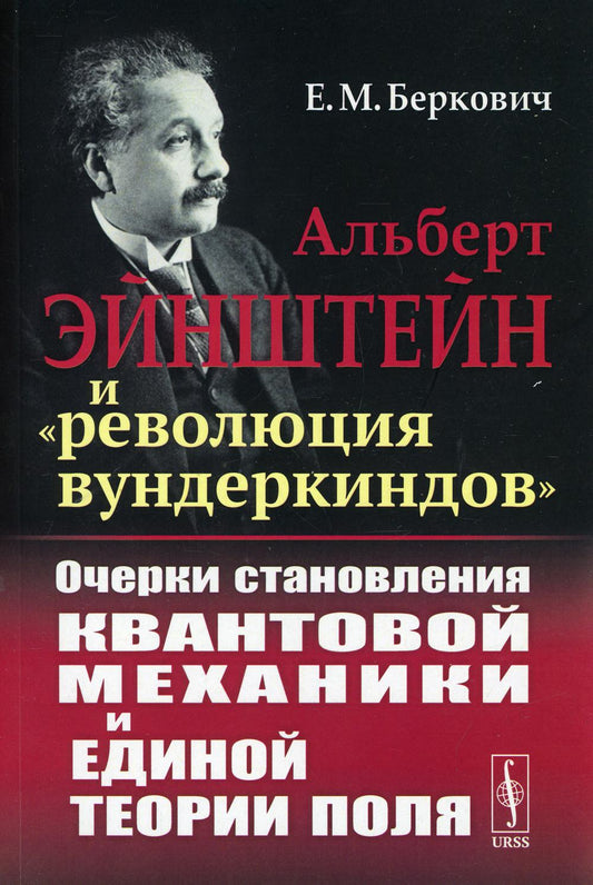 Альберт Эйнштейн и "революция вундеркиндов": Очерки становления квантовой механики и единой теории поля