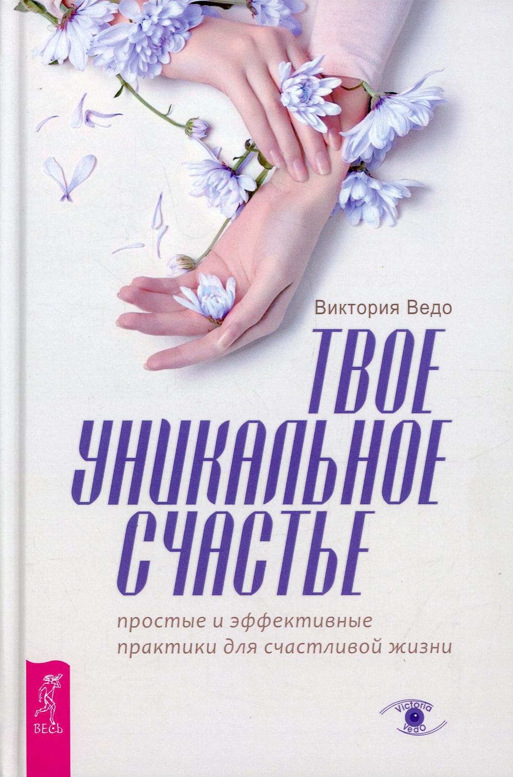 Твое уникальное счастье. Простые и эффективные практики для счастливой жизни