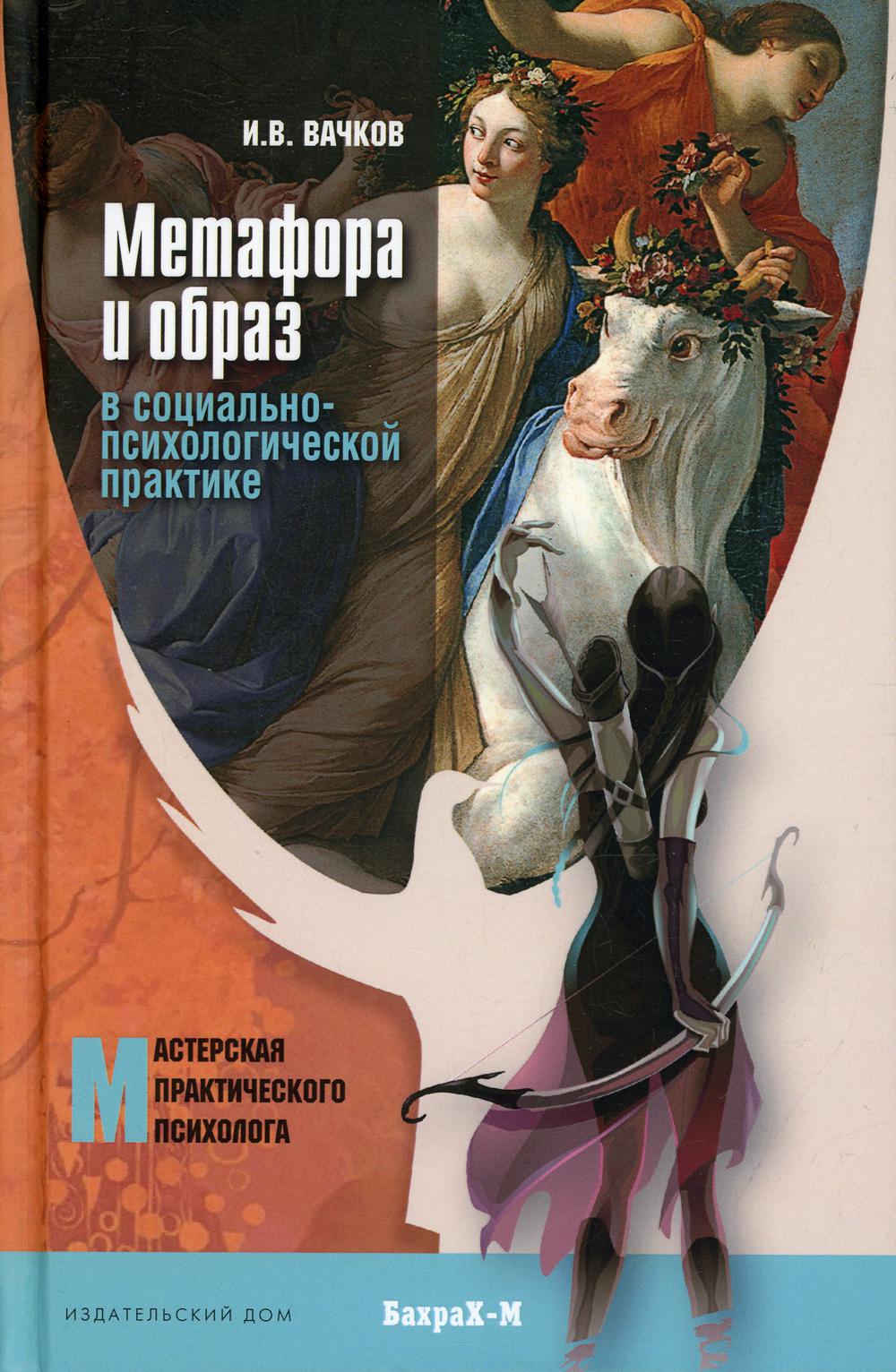 Метафора и образ в социально-психологической практике: монография.