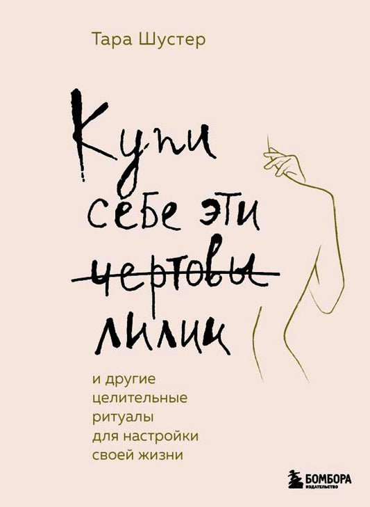 Купи себе эти чертовы лилии. И другие целевые ритуалы для настройки своей жизни