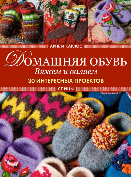 Арне и Карлос. Домашняя обувь. Вяжем и валяем. 30 проектов (тапки)