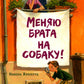 Меняю брата на собаку!: рассказ