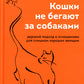 Кошки не бегают за собаками. Дерзкий подход к отношениям для слишком хороших женщин