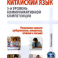 Китайский язык. 3-й уровень коммуникативной компетенции. Равиваем навыки аудирования, говорения, чтения и письма: Учебное пособие