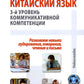 Китайский язык. 3-й уровень коммуникативной компетенции. Равиваем навыки аудирования, говорения, чтения и письма: Учебное пособие