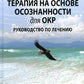 Когнитивная терапия на основе осознанности для ОКР. Руководство по лечению