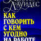 Как говорить с кем угодно на работе. 72 приема за общение с коллегами, начальниками, подчиненными и клиентами