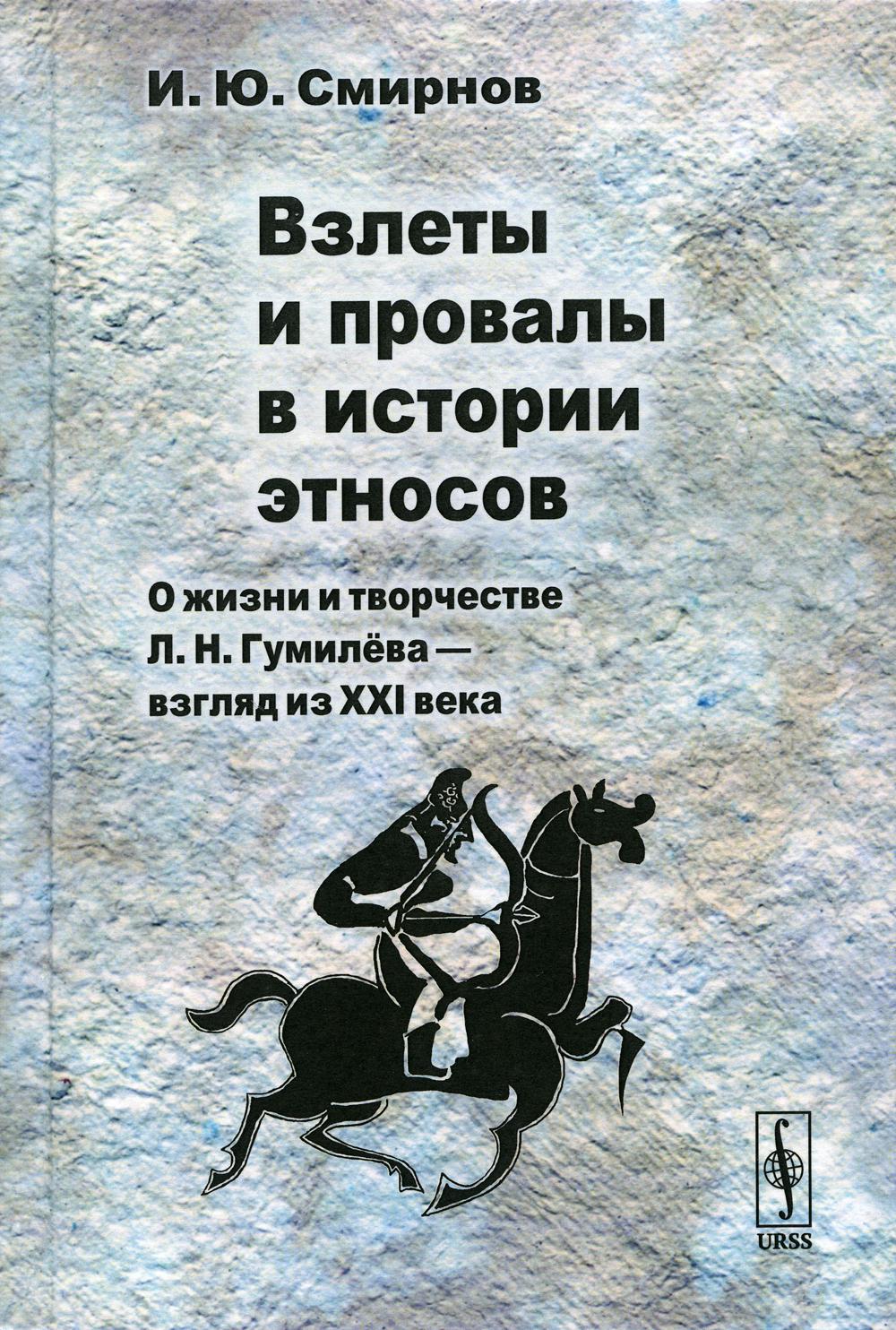 Взлеты и провалы в истории этносов: О жизни и творчестве Л. H. Гумилева - взгляд из XXI века