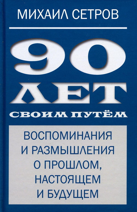 90 лет своим путем. Воспоминая и размышления о прошлом, настоящем и будущем