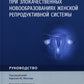 Медицинская помощь при злокачественных новообразованиях женской репродуктивной системы: руководство