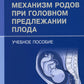 Механизм родов при головном предлежании плода: Учебное пособие