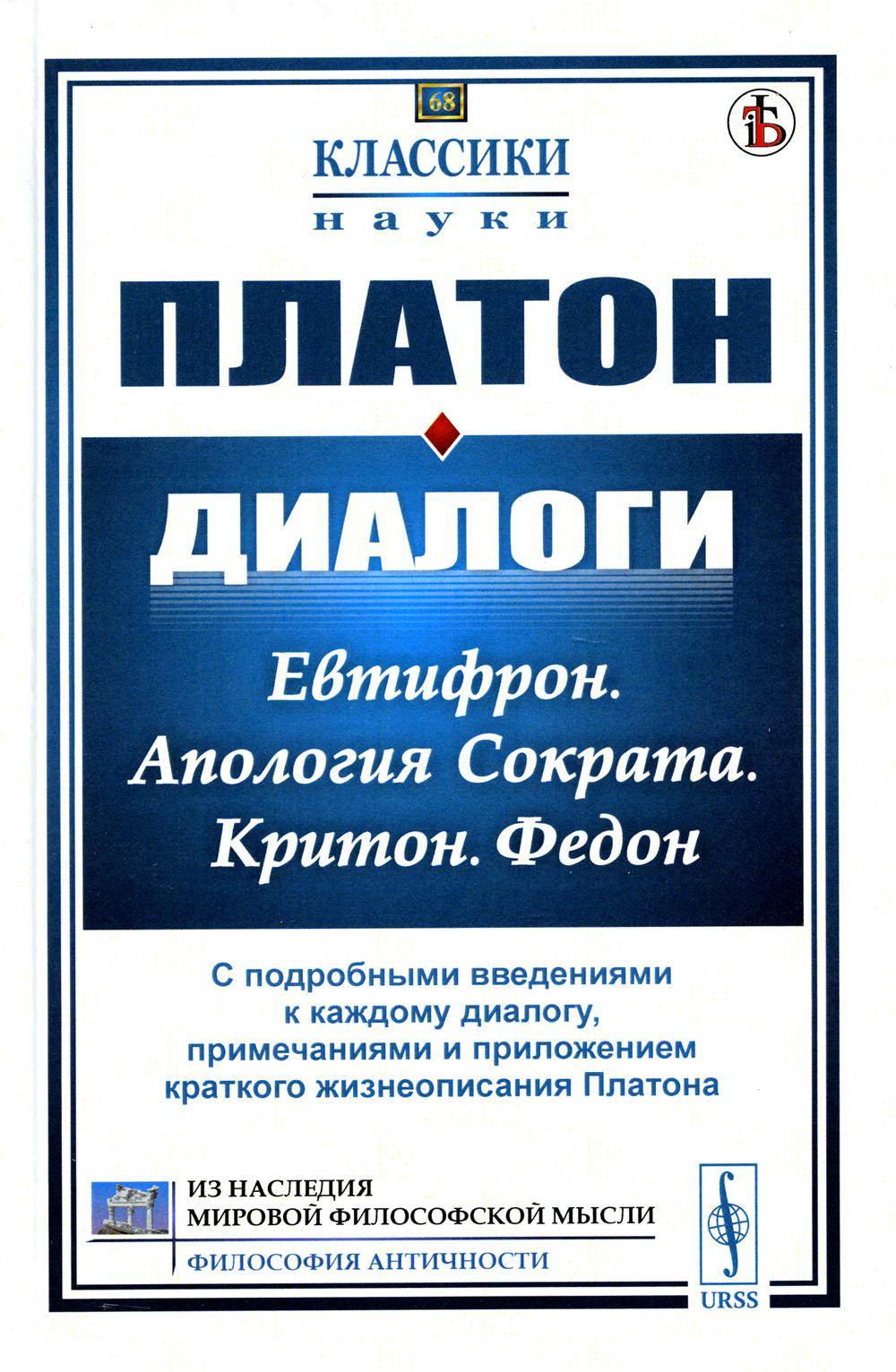 Диалоги: Евтифрон. Апология Сократа. Критон. Федон: С подробными введениями к каждому диалогу, примечаниями и приложением краткого жиз-я Платона (пер)