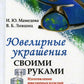 Ювелирные украшения своими руками: Изготовление ювелирных изделий в домашних условиях. 3-е изд