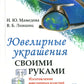 Ювелирные украшения своими руками: Изготовление ювелирных изделий в домашних условиях. 3-е изд