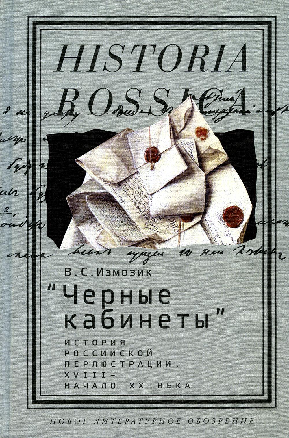 Черные кабинеты: история российской перлюстрации. XVIII - начало XX века: монография. 2-е изд