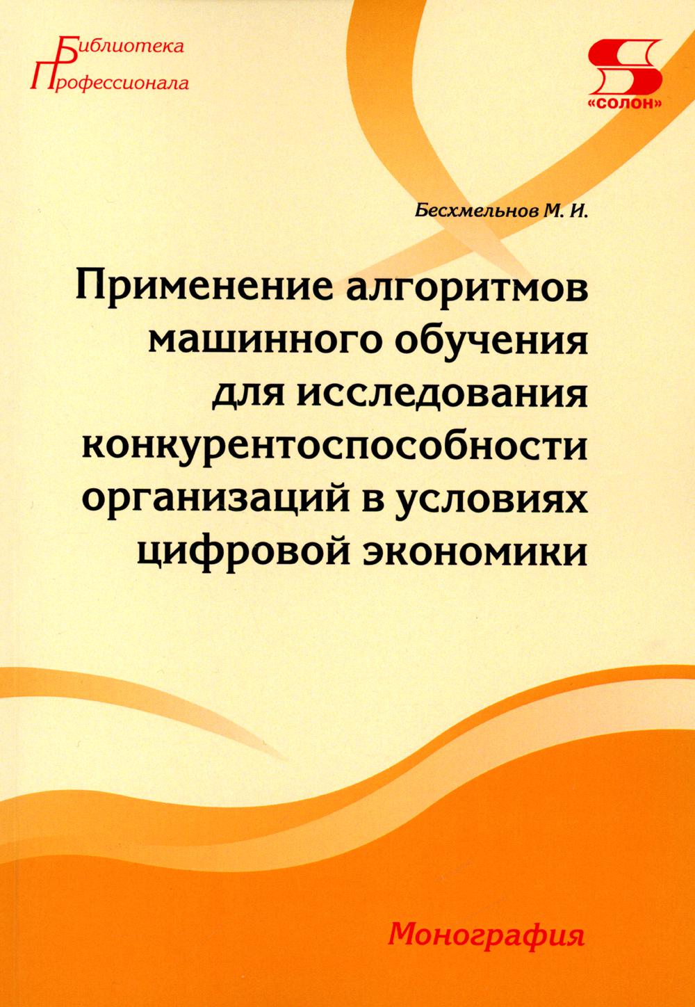 Применение алгоритмов машинного обучения для исследования конкурентоспособности организаций в условиях цифровой экономики: монография.
