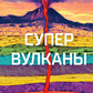 Супервулканы. Неожиданная правда о самых загадочных геологических образованиях Вселенной