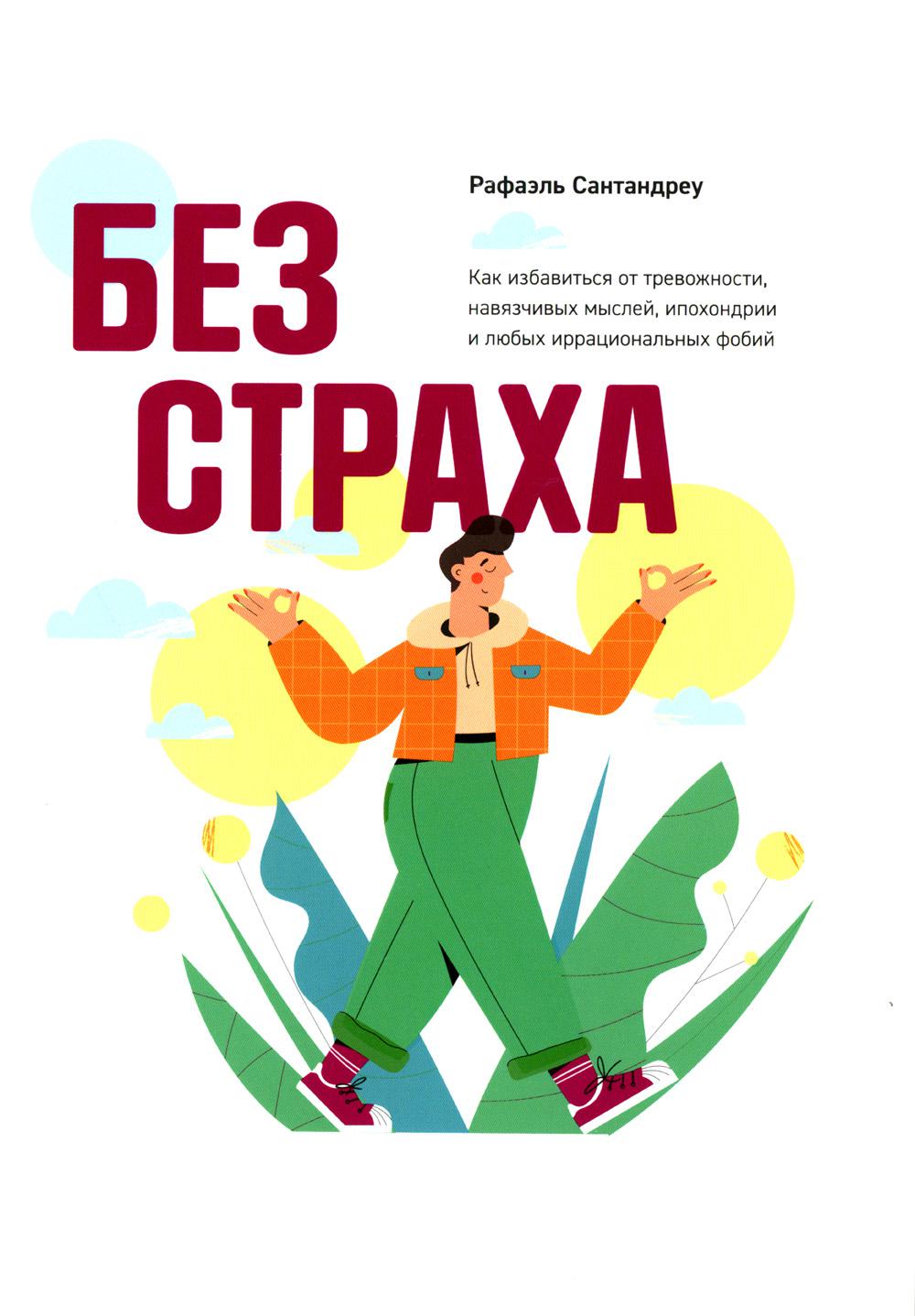 Без страха: Как избавиться от тревожности, навязчивых мыслей, ипохондрии, любых иррациональных фобий