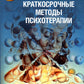 Краткосрочные методы психотерапии: практическое руководство. 2-е изд., перераб.и доп