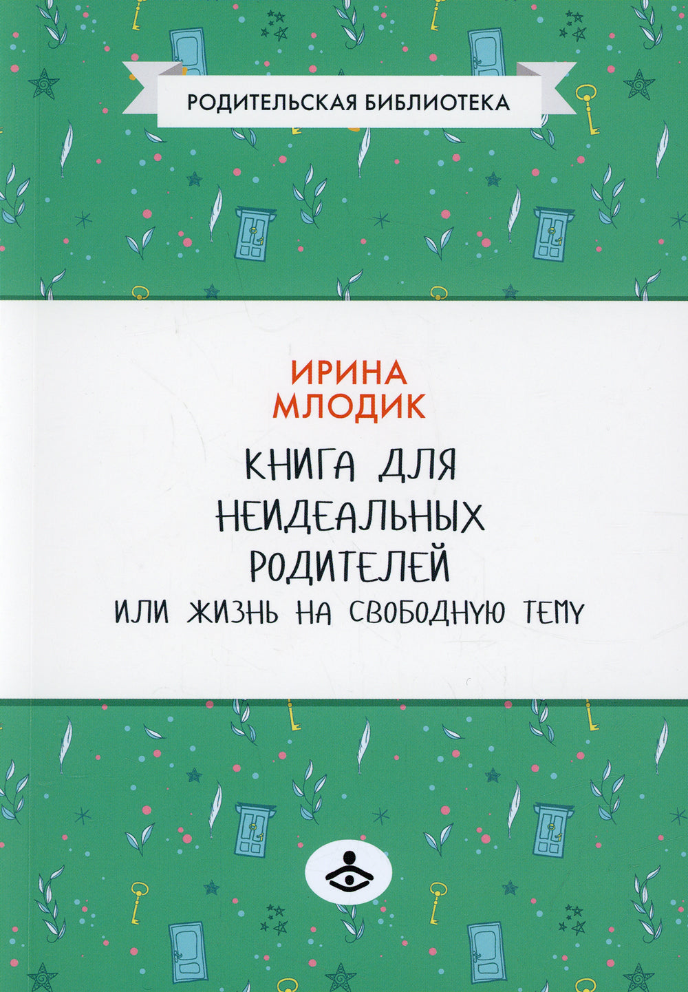 Книга для неидеальных родителей, или Жизнь на свободную тему. 13-е изд., испр