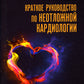 Краткое руководство по неотложной кардиологии. 4-е изд., перераб. и доп