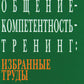 Общение - компетентность - тренинг: Избранные труды