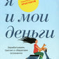 Я и мои деньги: Зарабатываем, тратим и экономим осознанно. Психологический практикум