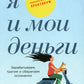 Я и мои деньги: Зарабатываем, тратим и экономим осознанно. Психологический практикум