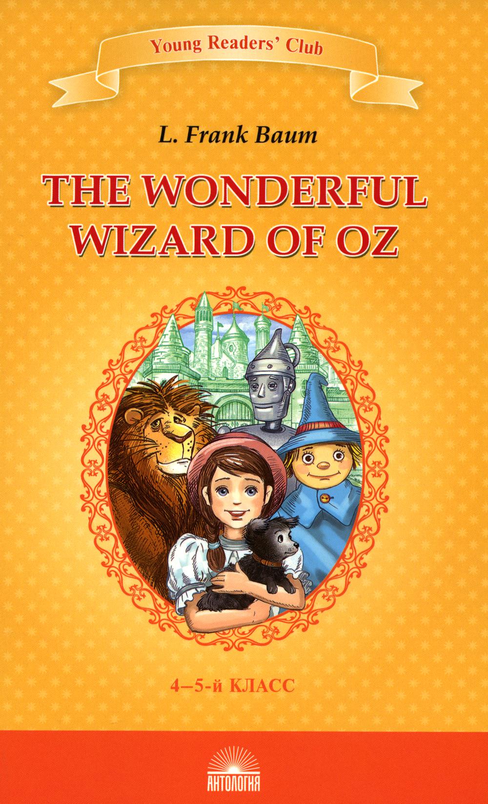 The Wonderful Wizard of Oz = Удивительный волшебник из страны Оз: книга для чтения на английском языке. яз. в 4-5-м кл-х