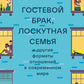 Новая семья: гостевой брак, лоскутная семья и другие формы отношений в современном мире