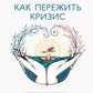Как пережить кризис. Терапевтические методы, которые помогают справиться с небольшими неприятностями и трудностями.