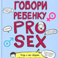 Говори ребенку PRO SEX: когда и как говорить с ребенком на самые пикантные и откровенные темы