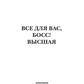 Все для вас, Босс! Высшая