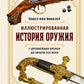 Иллюстрированная история оружия: от древнейших времен до начала XIX века.