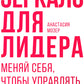 Зеркало для лидера. Меняй себя, чтобы управлять другими