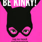 Be kinky! Гид по твоей сексуальности