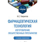 Фармацевтическая технология. Изготовление лекарственных препаратов: Учебник. 4-е изд., перераб