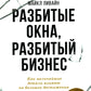 Разбитое окно, разбитый бизнес: Как мельчайшие детали относятся к большим достижениям. 2-е изд., перераб. и доп.