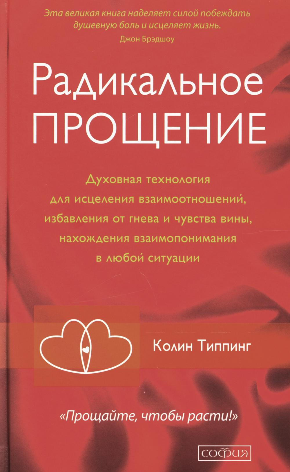 Радикальное Прощение: Духовная технология для исцеления взаимоотношений, избавления от гнева и чувства вины, нахождения взаимопонимания в любой ситуац