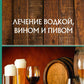Лечение водкой, вином и пивом