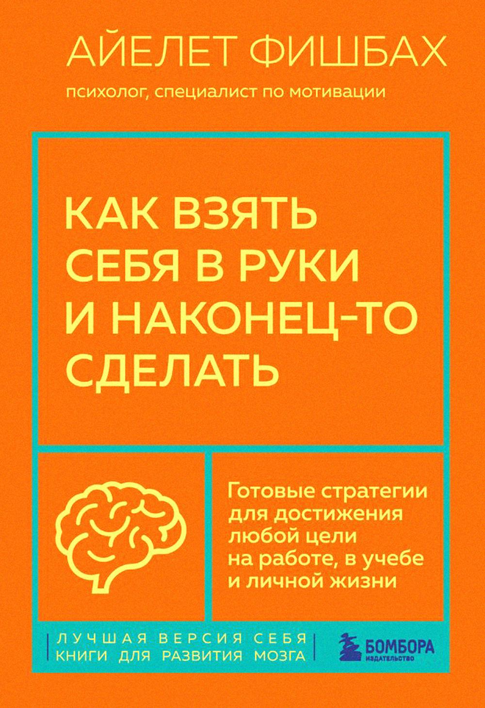 Как взять себя в руки и наконец-то сделать. Готовые стратегии для достижения любой цели на работе, в учебе и личной жизни