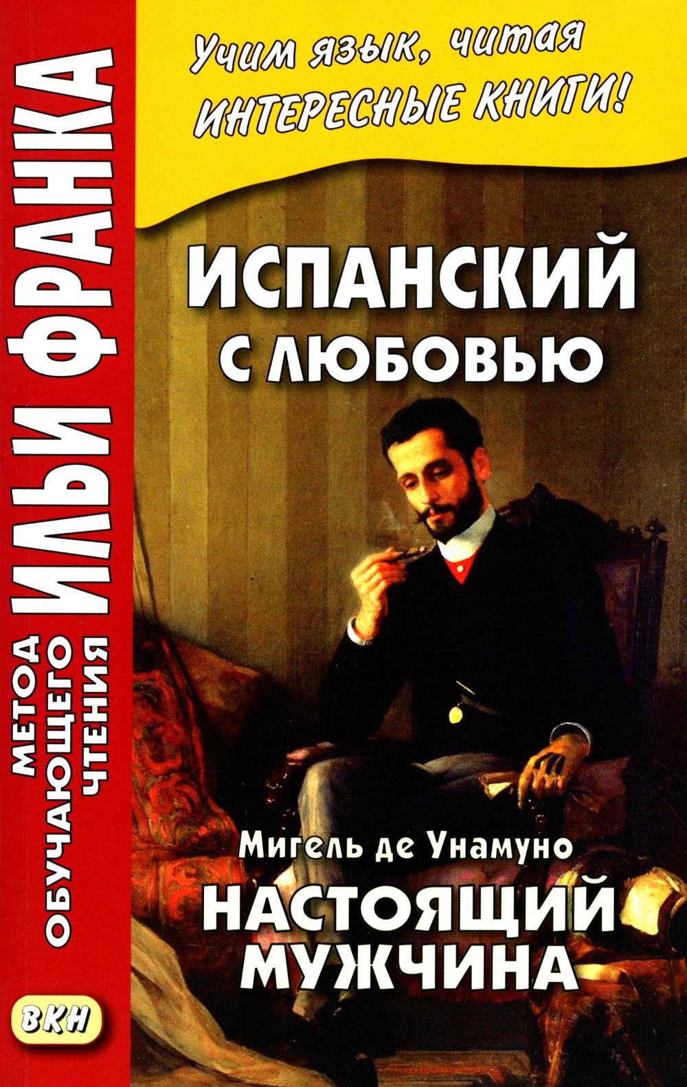 Испанский с любовью. Miguel de Unamuno. Настоящий мужчина = Miguel de Unamuno. Nada menos gue todo un hombre