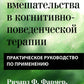 Поведенческие вмешательства в когнитивно-поведенческой терапии. Практическое руководство по применению