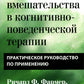 Поведенческие вмешательства в когнитивно-поведенческой терапии. Практическое руководство по применению